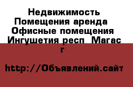 Недвижимость Помещения аренда - Офисные помещения. Ингушетия респ.,Магас г.